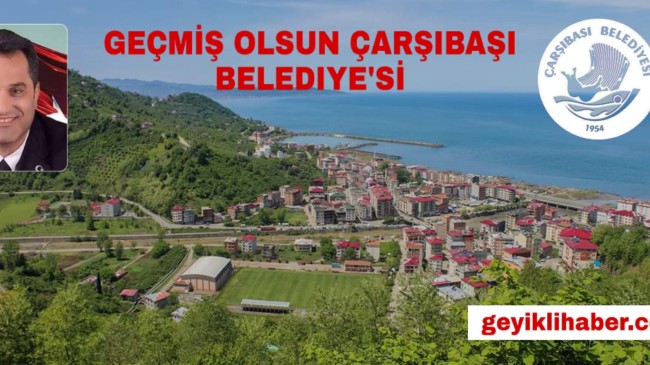 GEÇMİŞ OLSUN ÇARŞIBAŞI BELEDIYE’Sİ